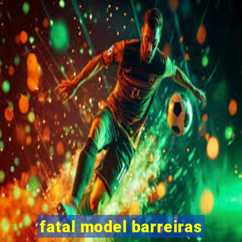 fatal model barreiras